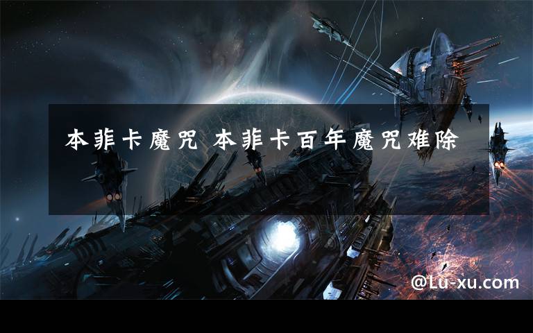 本菲卡魔咒 本菲卡百年魔咒难除