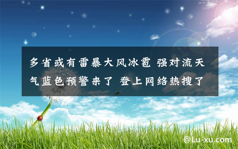 多省或有雷暴大风冰雹 强对流天气蓝色预警来了 登上网络热搜了!