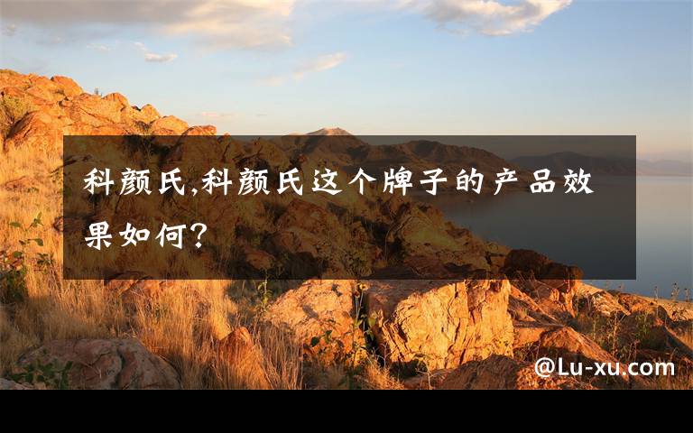 科颜氏,科颜氏这个牌子的产品效果如何？