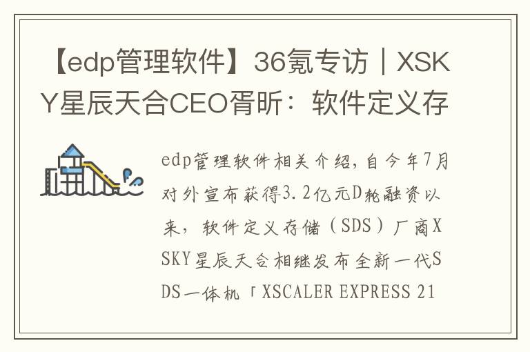 【edp管理软件】36氪专访|XSKY星辰天合CEO胥昕:软件定义存储整体市占率第四,未来目标是打造平台型公司