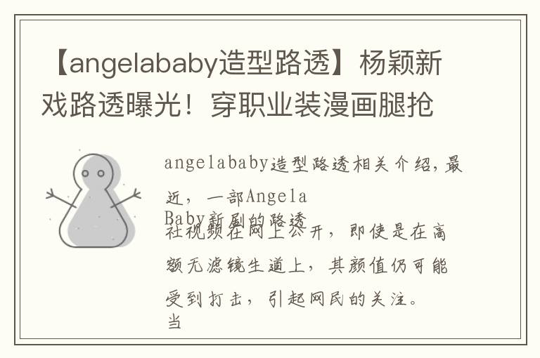 【angelababy造型路透】杨颖新戏路透曝光!穿职业装漫画腿抢镜,却被嘲男主一个不如一个