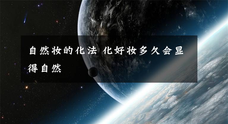 自然妆的化法 化好妆多久会显得自然