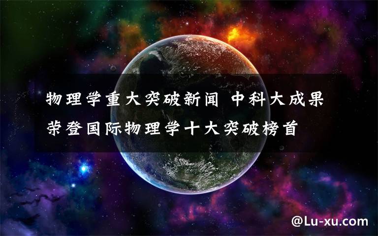 物理学重大突破新闻 中科大成果荣登国际物理学十大突破榜首