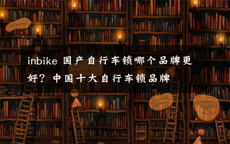 inbike 国产自行车锁哪个品牌更好?中国十大自行车锁品牌