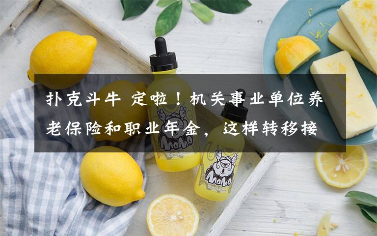 扑克斗牛 定啦!机关事业单位养老保险和职业年金,这样转移接续!