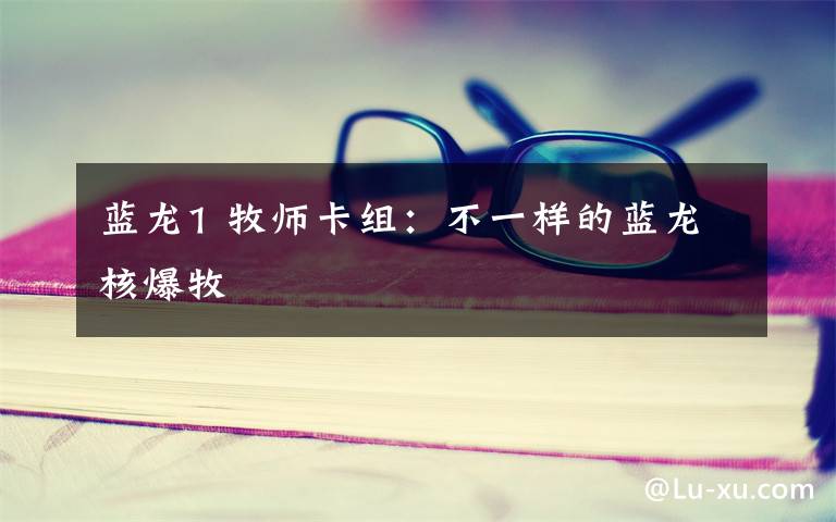 蓝龙1 牧师卡组:不一样的蓝龙核爆牧