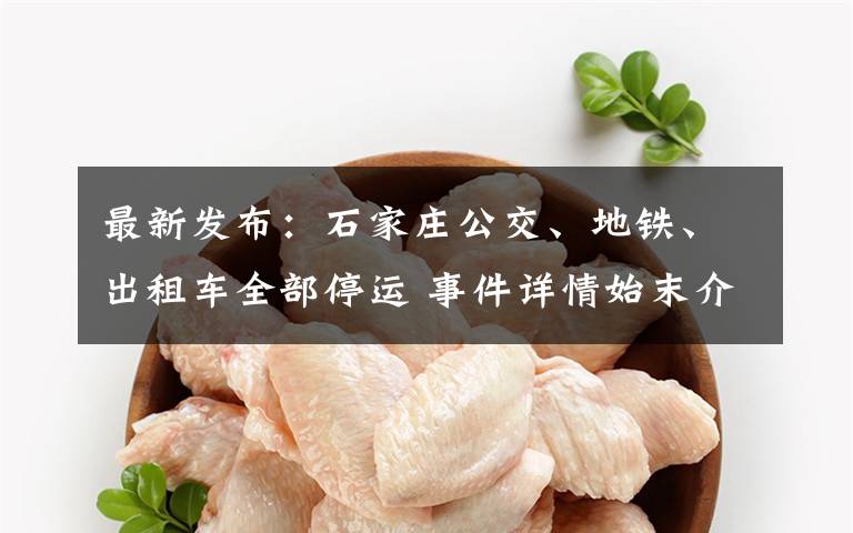最新发布:石家庄公交、地铁、出租车全部停运 事件详情始末介绍!