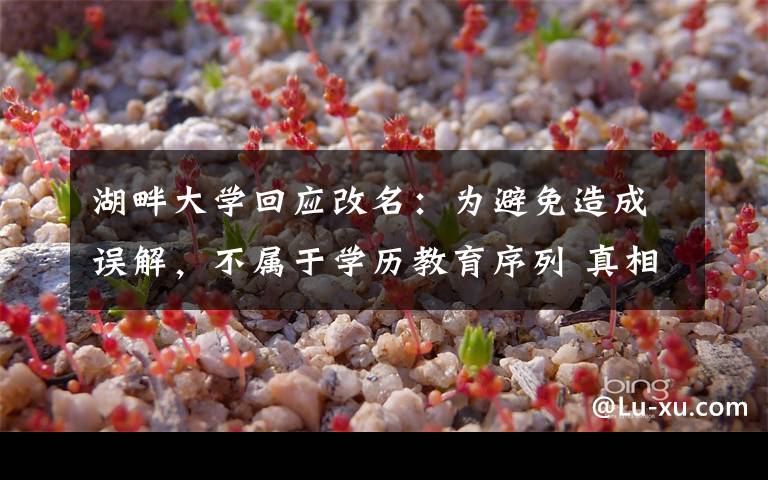 湖畔大学回应改名：为避免造成误解，不属于学历教育序列 真相原来是这样！