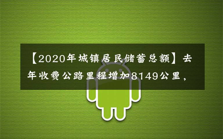 【2020年城镇居民储蓄总额】去年收费公路里程增加8149公里,债务增长9100亿元