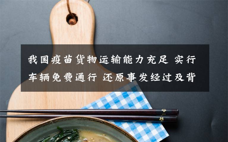 我国疫苗货物运输能力充足 实行车辆免费通行 还原事发经过及背后真相！