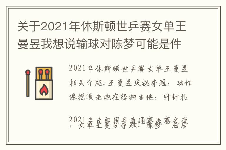 关于2021年休斯顿世乒赛女单王曼昱我想说输球对陈梦可能是件好事,王曼昱直通赛4比2夺冠,含金量相当高