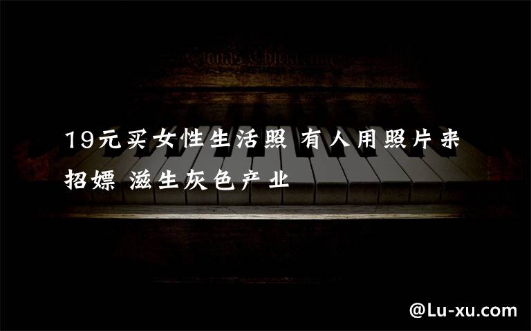 19元买女性生活照 有人用照片来招嫖 滋生灰色产业