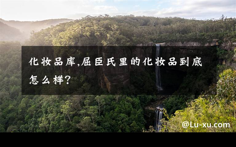 化妆品库,屈臣氏里的化妆品到底怎么样?