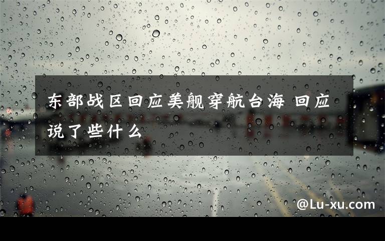 东部战区回应美舰穿航台海 回应说了些什么