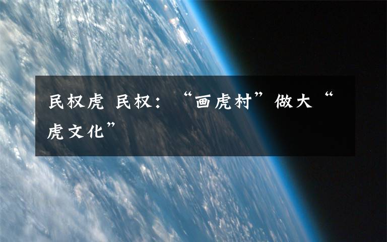 民权虎 民权:“画虎村”做大“虎文化”