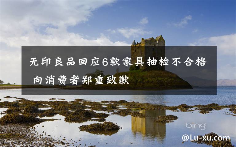 无印良品回应6款家具抽检不合格 向消费者郑重致歉