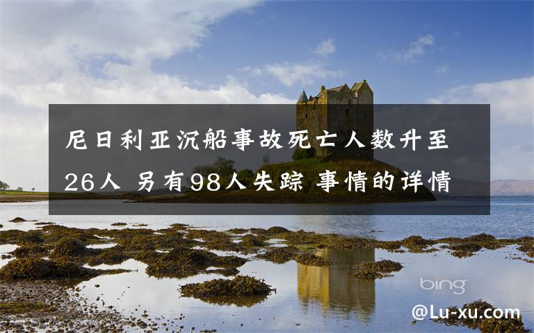 尼日利亚沉船事故死亡人数升至26人 另有98人失踪 事情的详情始末是怎么样了！