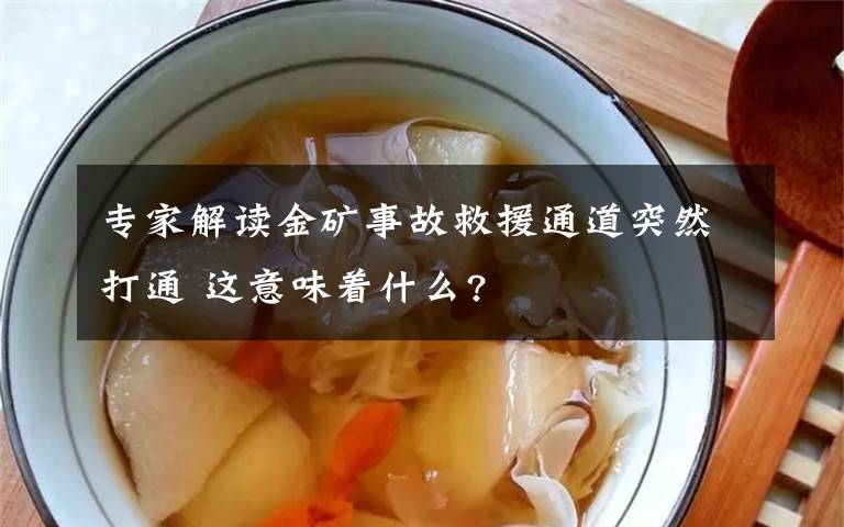 专家解读金矿事故救援通道突然打通 这意味着什么?