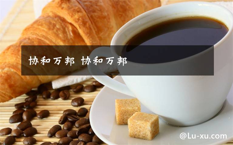 协和万邦 协和万邦