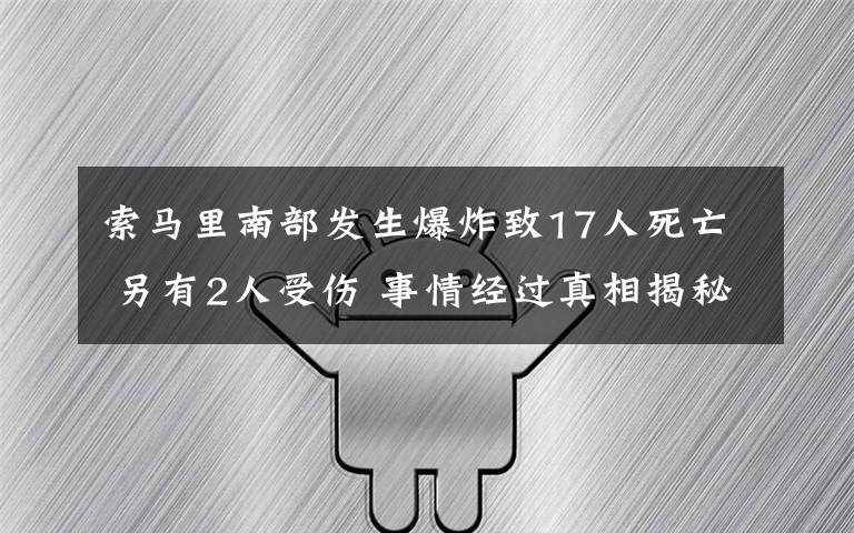 索马里南部发生爆炸致17人死亡 另有2人受伤 事情经过真相揭秘!