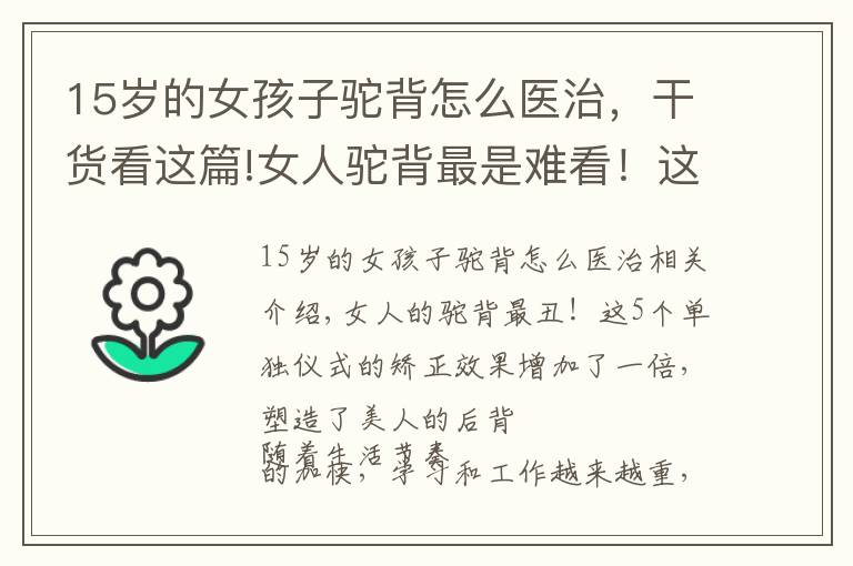 15岁的女孩子驼背怎么医治,干货看这篇!女人驼背最是难看!这5个体式矫正效果翻倍,塑造美人背
