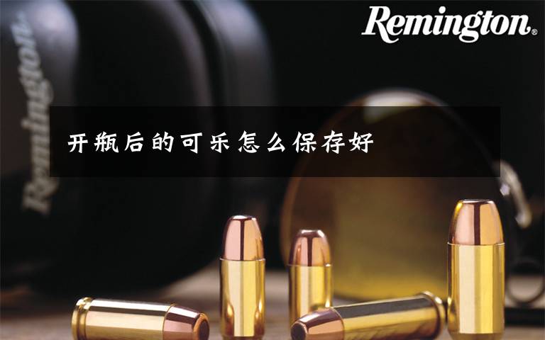 开瓶后的可乐怎么保存好