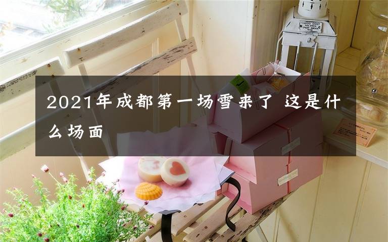 2021年成都第一场雪来了 这是什么场面