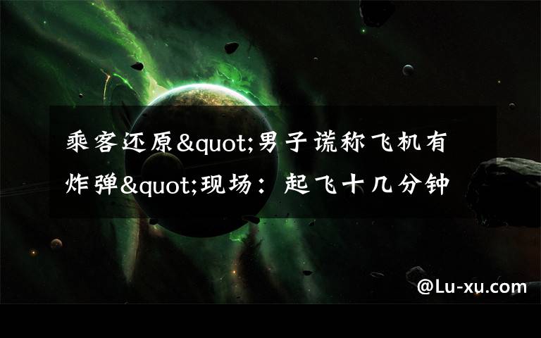 乘客还原"男子谎称飞机有炸弹"现场:起飞十几分钟后 他喊了三次 真相到底是怎样的?