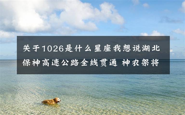 关于1026是什么星座我想说湖北保神高速公路全线贯通 神农架将跨入“高速时代”