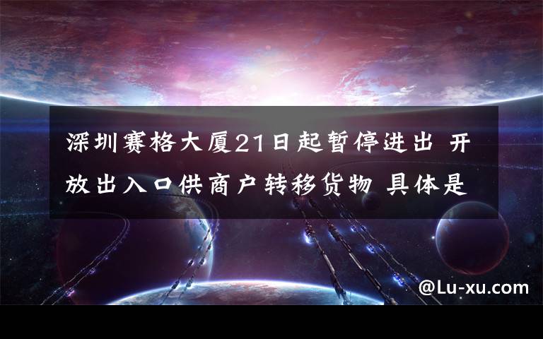 深圳赛格大厦21日起暂停进出 开放出入口供商户转移货物 具体是什么情况？