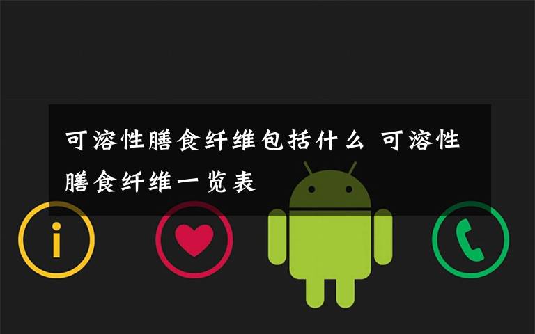 可溶性膳食纤维包括什么 可溶性膳食纤维一览表