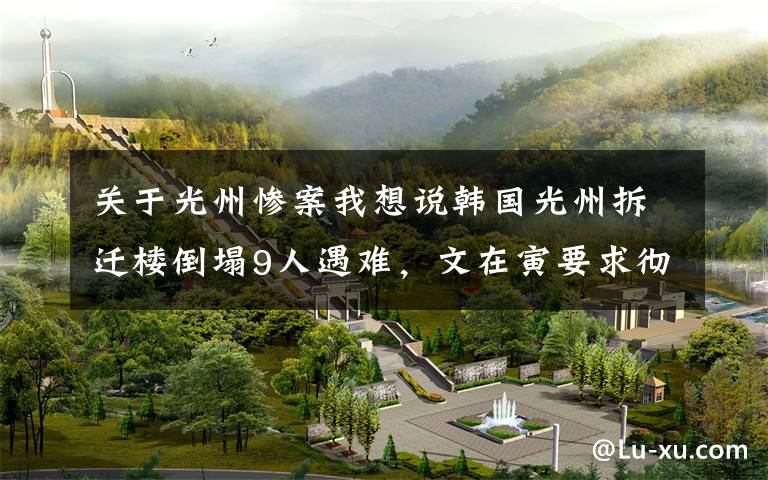 关于光州惨案我想说韩国光州拆迁楼倒塌9人遇难，文在寅要求彻查追责