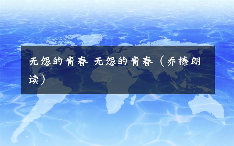 无怨的青春 无怨的青春(乔榛朗读)