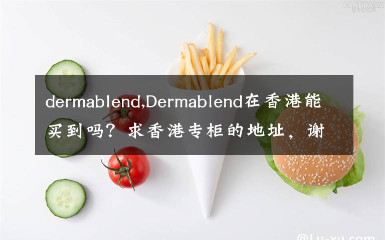 dermablend,Dermablend在香港能买到吗?求香港专柜的地址,谢谢!
