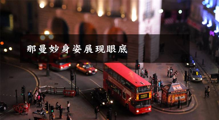 那曼妙身姿展现眼底