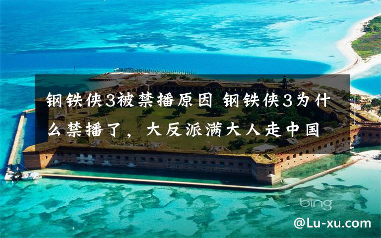 钢铁侠3被禁播原因 钢铁侠3为什么禁播了,大反派满大人走中国风含暗讽意味