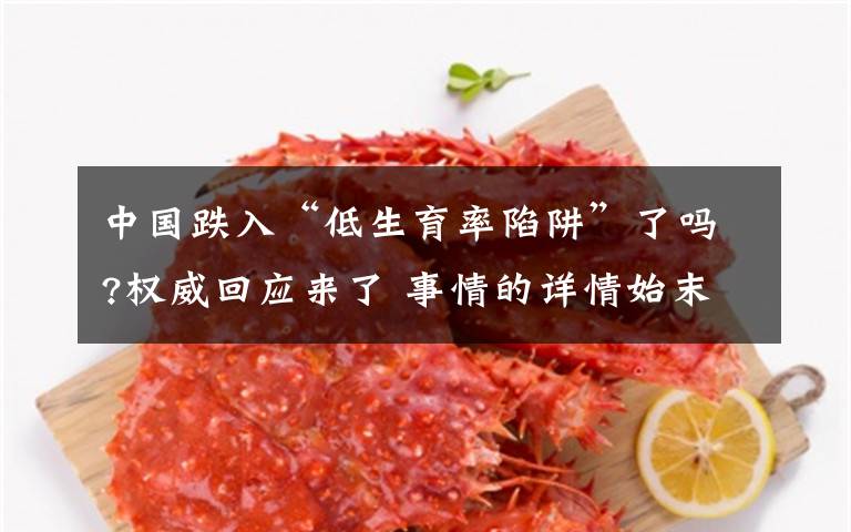 中国跌入“低生育率陷阱”了吗?权威回应来了 事情的详情始末是怎么样了!