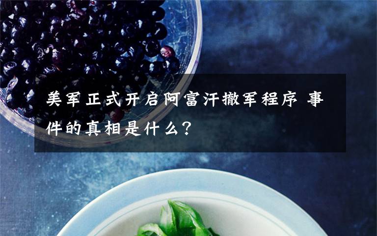 美军正式开启阿富汗撤军程序 事件的真相是什么?