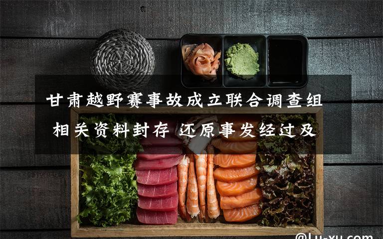 甘肃越野赛事故成立联合调查组 相关资料封存 还原事发经过及背后真相!