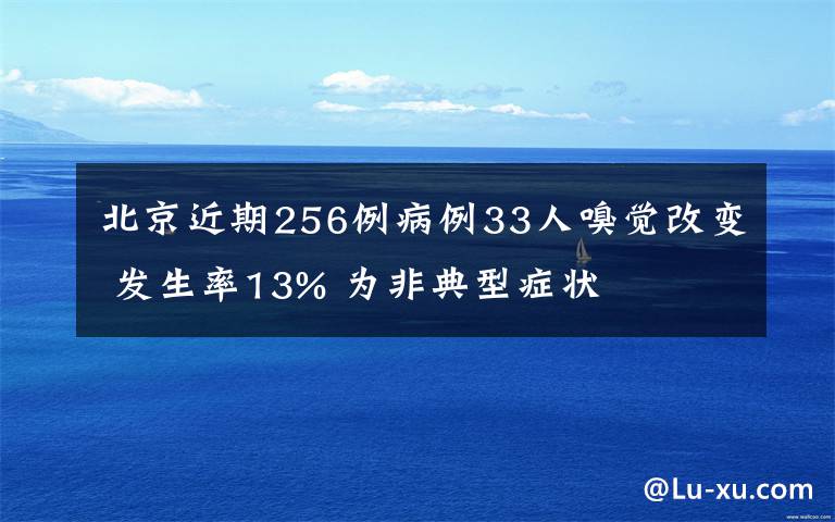 北京近期256例病例33人嗅觉改变 发生率13% 为非典型症状