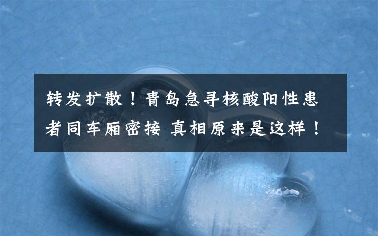 转发扩散！青岛急寻核酸阳性患者同车厢密接 真相原来是这样！