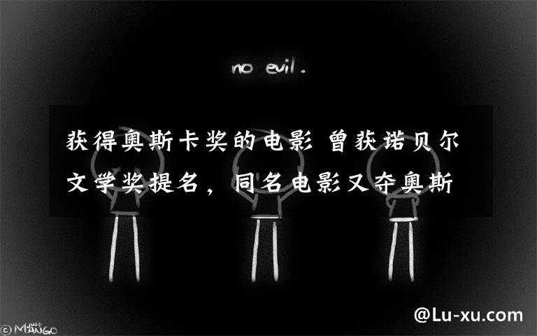 获得奥斯卡奖的电影 曾获诺贝尔文学奖提名,同名电影又夺奥斯卡大奖,这个作家厉害了