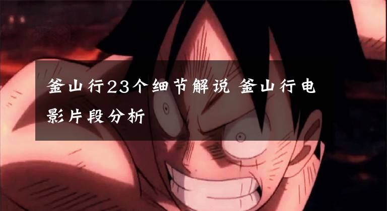 釜山行23个细节解说 釜山行电影片段分析