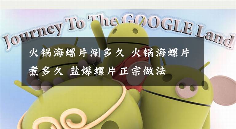 火锅海螺片涮多久 火锅海螺片煮多久 盐爆螺片正宗做法