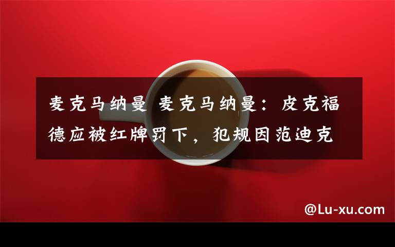 麦克马纳曼 麦克马纳曼:皮克福德应被红牌罚下,犯规因范迪克越位被忽略