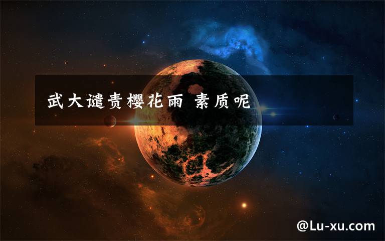 武大谴责樱花雨 素质呢