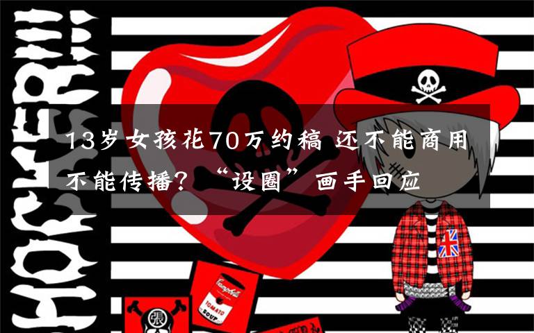 13岁女孩花70万约稿 还不能商用不能传播?“设圈”画手回应