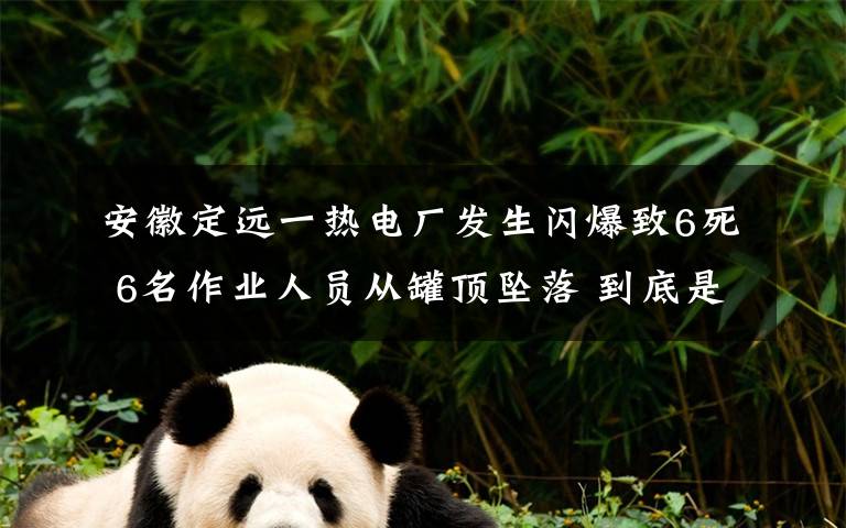安徽定远一热电厂发生闪爆致6死 6名作业人员从罐顶坠落 到底是什么状况?