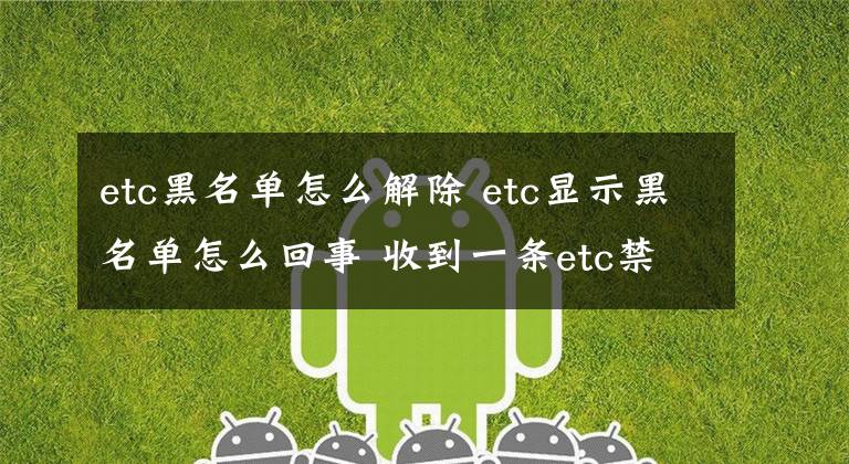 etc黑名单怎么解除 etc显示黑名单怎么回事 收到一条etc禁用的通知