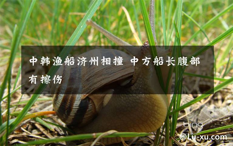 中韩渔船济州相撞 中方船长腹部有擦伤